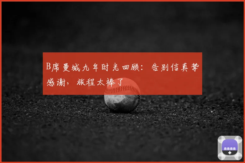 B席曼城九年时光回顾:告别信真挚感谢,旅程太棒了