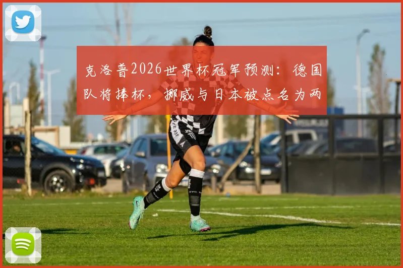 克洛普2026世界杯冠军预测：德国队将捧杯，挪威与日本被点名为两大黑马