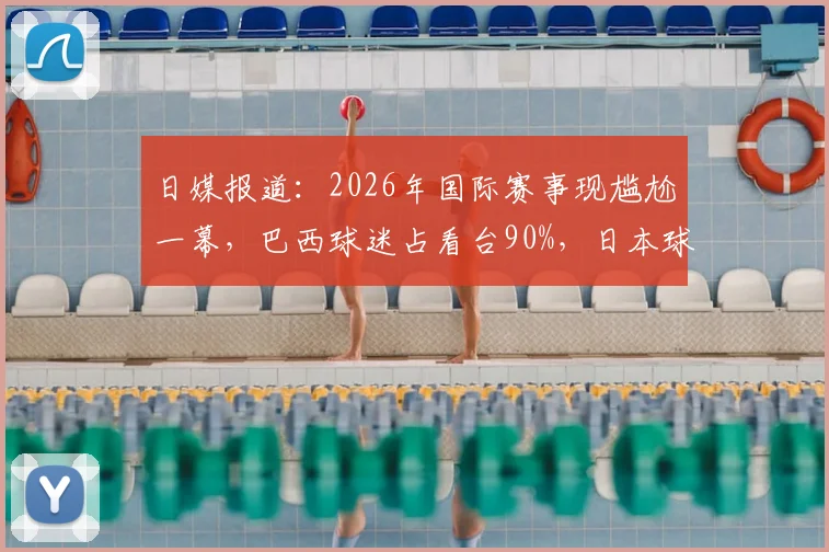 日媒报道：2026年国际赛事现尴尬一幕，巴西球迷占看台90%，日本球员热身遭集体嘘声