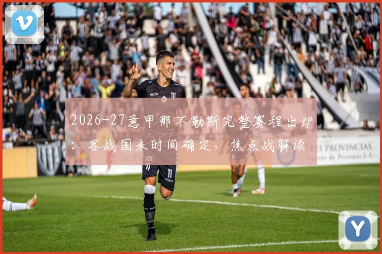 2026-27意甲那不勒斯完整赛程出炉：客战国米时间确定，焦点战解读与观赛指南