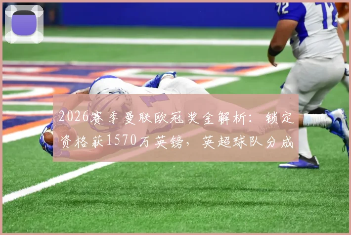 2026赛季曼联欧冠奖金解析：锁定资格获1570万英镑，英超球队分成及俱乐部财政影响详解
