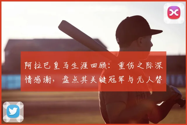 阿拉巴皇马生涯回顾：重伤之际深情感谢，盘点其关键冠军与无人替代的后防作用